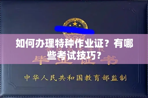 武汉如何办理特种作业证?有哪些考试技巧?