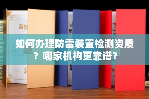 武汉如何办理防雷装置检测资质?哪家机构更靠谱?