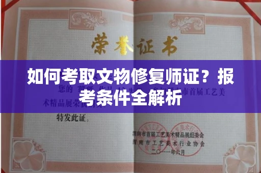 武汉如何考取文物修复师证?报考条件全解析