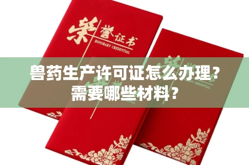 武汉兽药生产许可证怎么办理?需要哪些材料?