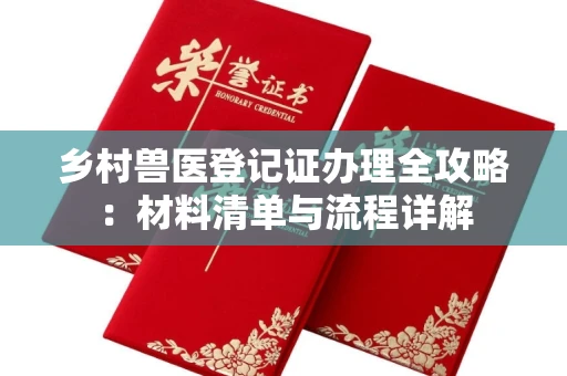 武汉乡村兽医登记证办理全攻略:材料清单与流程详解