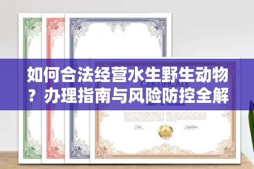 武汉如何合法经营水生野生动物?办理指南与风险防控全解析