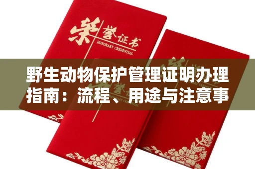 武汉野生动物保护管理证明办理指南:流程、用途与注意事项