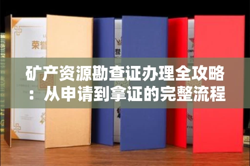 武汉矿产资源勘查证办理全攻略:从申请到拿证的完整流程解析
