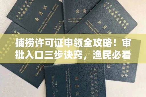 武汉捕捞许可证申领全攻略!审批入口三步诀窍,渔民必看