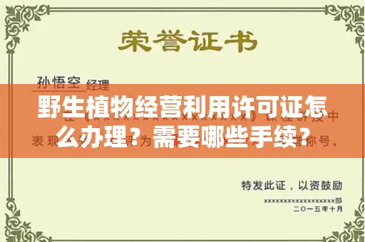 武汉野生植物经营利用许可证怎么办理?需要哪些手续?