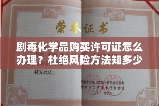 武汉剧毒化学品购买许可证怎么办理？杜绝风险方法知多少？