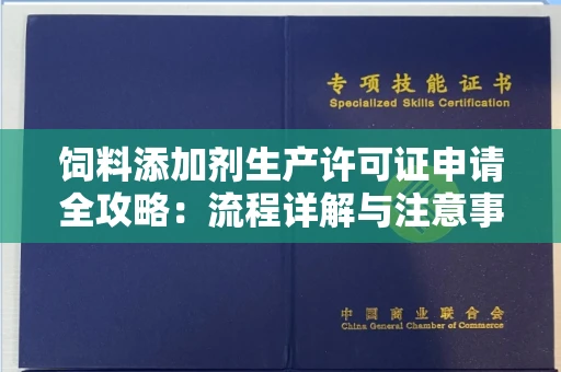 武汉饲料添加剂生产许可证申请全攻略：流程详解与注意事项